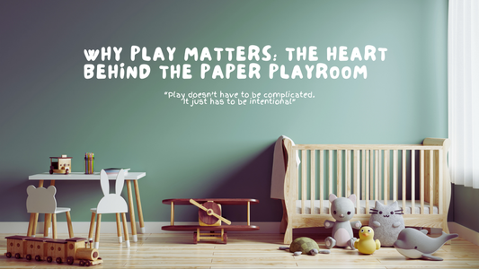 Why Play Matters: The Heart Behind The Paper Playroom